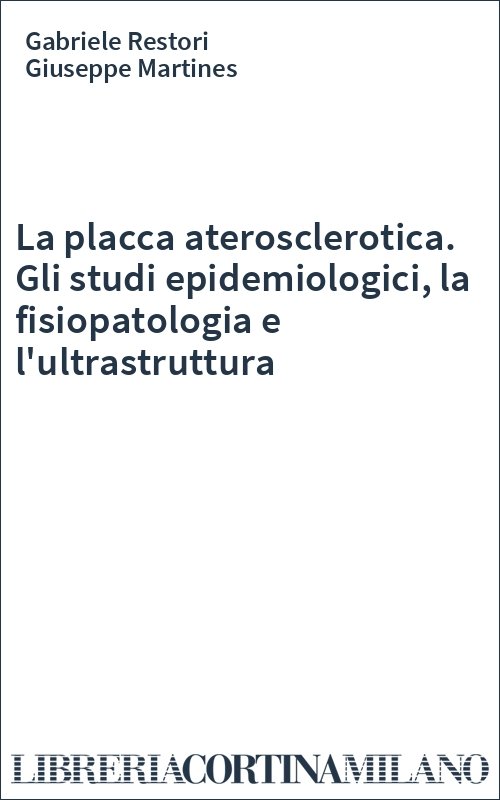 La placca aterosclerotica. Gli studi epidemiologici, la fisiopatologia e l'ultrastruttura