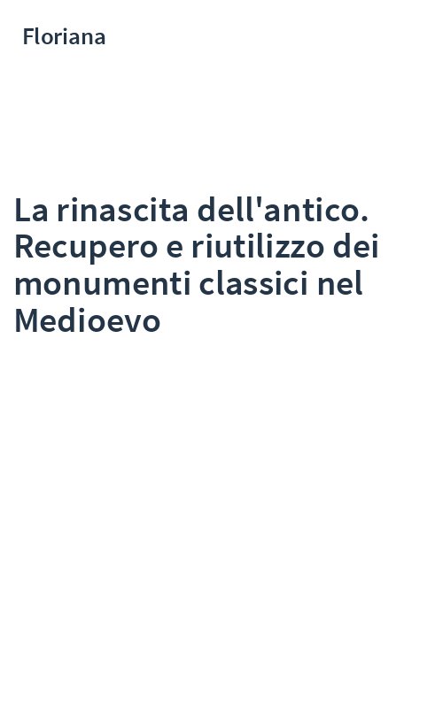 La rinascita dell'antico. Recupero e riutilizzo dei monumenti classici nel Medioevo
