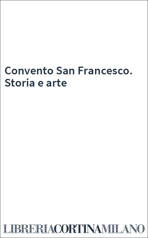 Convento San Francesco. Storia e arte