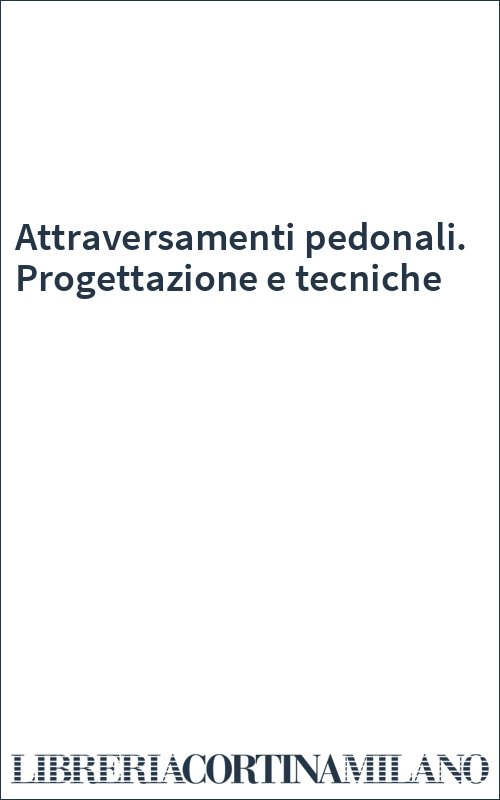 Attraversamenti pedonali. Progettazione e tecniche