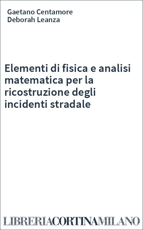 Elementi di fisica e analisi matematica per la ricostruzione degli incidenti stradale