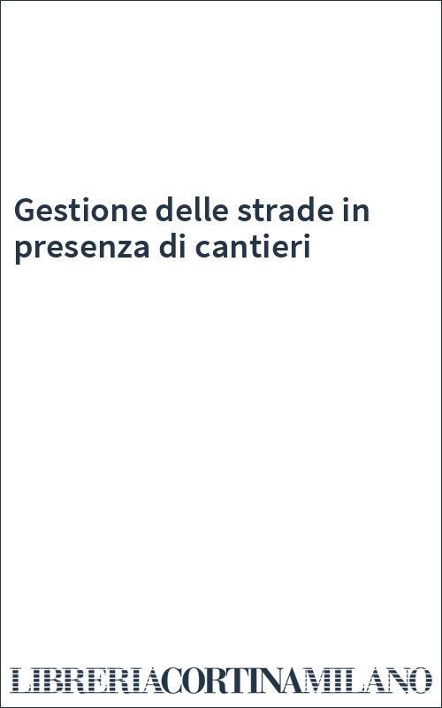 Gestione delle strade in presenza di cantieri