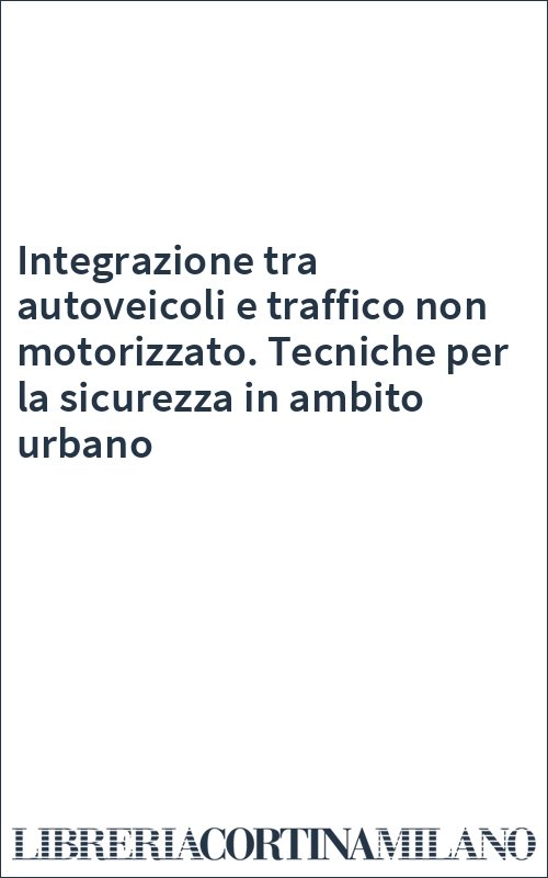 Integrazione tra autoveicoli e traffico non motorizzato. Tecniche per la sicurezza in ambito urbano