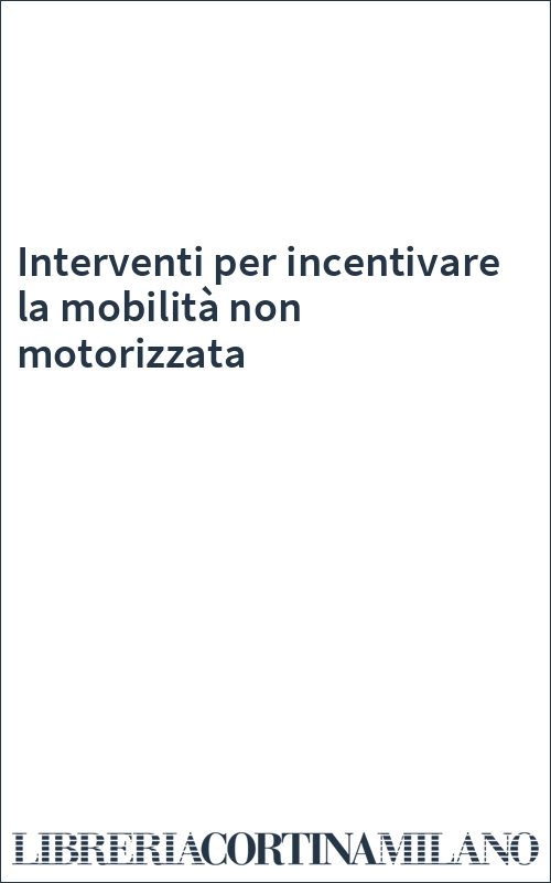 Interventi per incentivare la mobilità non motorizzata