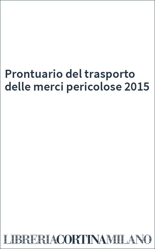 Prontuario del trasporto delle merci pericolose 2015