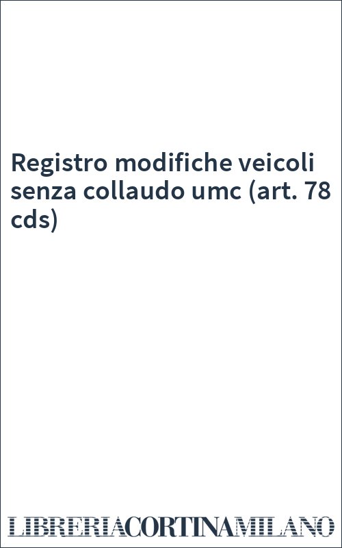 Registro modifiche veicoli senza collaudo umc (art. 78 cds)