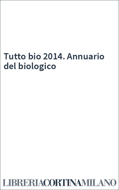 Tutto bio 2014. Annuario del biologico
