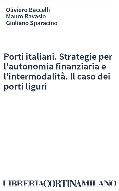 Porti italiani. Strategie per l'autonomia finanziaria e l'intermodalità. Il caso dei porti liguri