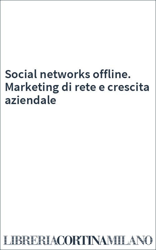Social networks offline. Marketing di rete e crescita aziendale