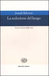 La seduzione del luogo. Storia e futuro della città