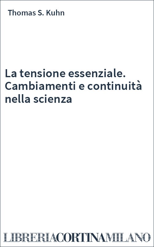La tensione essenziale. Cambiamenti e continuità nella scienza