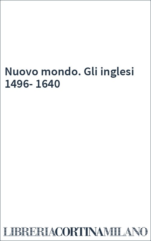 Nuovo mondo. Gli inglesi 1496-1640