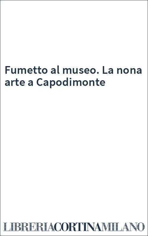 Fumetto al museo. La nona arte a Capodimonte