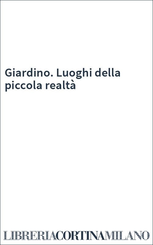 Giardino. Luoghi della piccola realtà