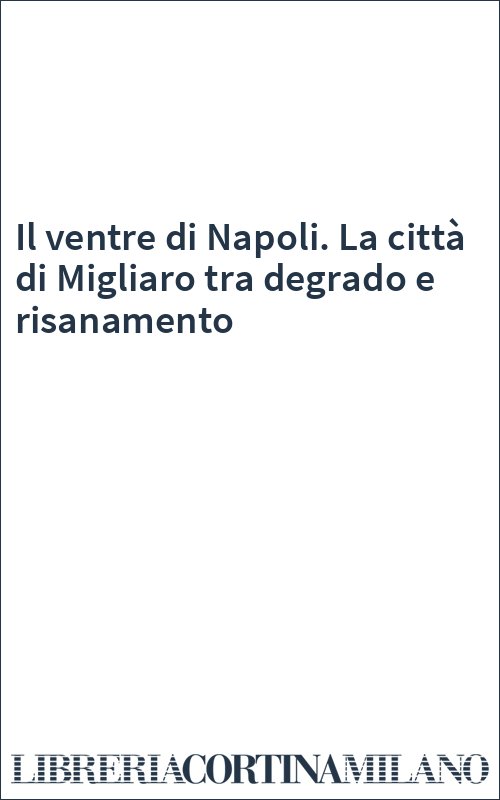 Il ventre di Napoli. La città di Migliaro tra degrado e risanamento