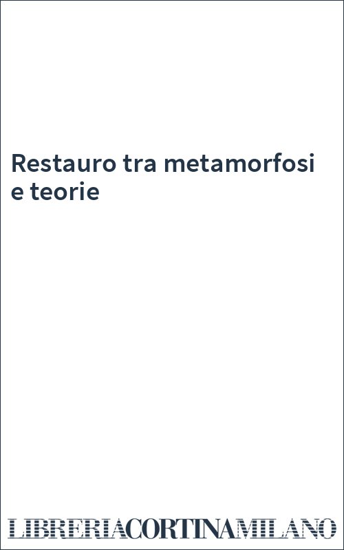 Restauro tra metamorfosi e teorie