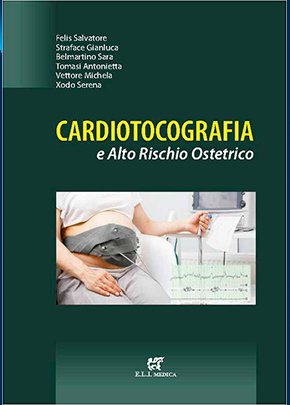 Cardiotocografia e alto rischio ostetrico - Salvatore Felis, Sara  Belmartino, Antonietta Tomasi