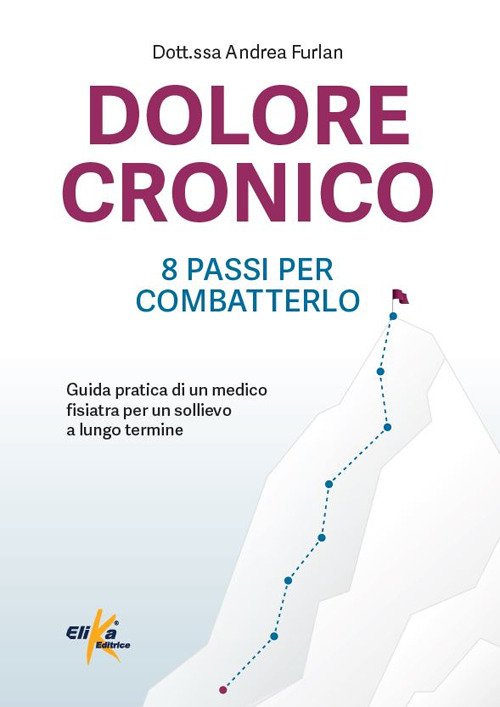 Dolore cronico: 8 passi per combatterlo. Guida pratica di un medico fisiatra per un sollievo a lungo termine