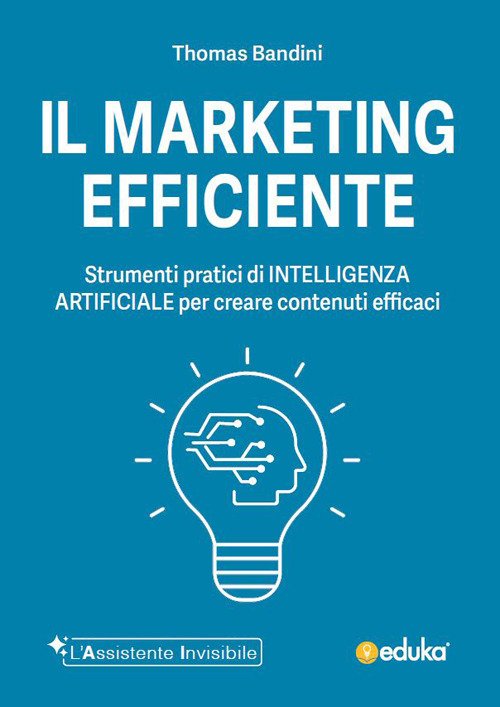 Il marketing efficiente. Strumenti pratici di intelligenza artificiale per creare contenuti efficaci
