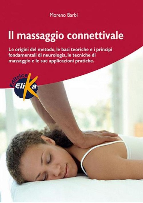 Il massaggio connettivale. Le origini del metodo, le basi teoriche e i principi fondamentali di neurologia, le tecniche di massaggio e le sue applicazioni pratiche