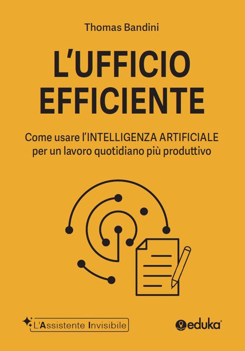 L'ufficio efficiente. Come usare l'intelligenza artificiale per un lavoro quotidiano più produttivo