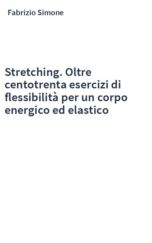 Stretching. Oltre centotrenta esercizi di flessibilità per un corpo energico ed elastico