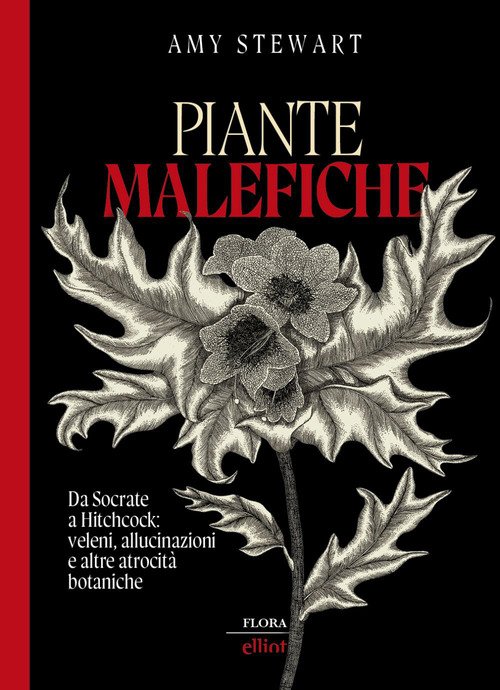 Piante malefiche. Da Socrate a Hitchcock: veleni, allucinazioni e altre atrocità botaniche
