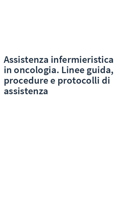 Assistenza infermieristica in oncologia. Linee guida, procedure e protocolli di assistenza