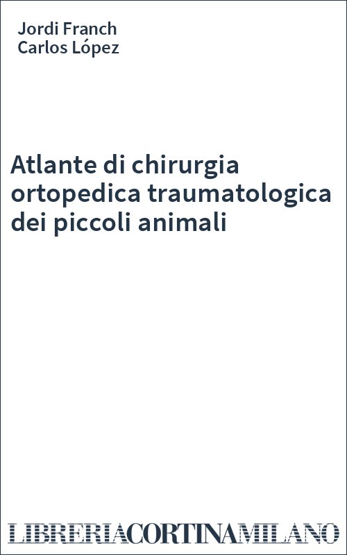 Atlante di chirurgia ortopedica traumatologica dei piccoli animali