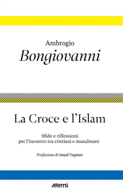 La croce e l'islam. Sfide e riflessioni per l'incontro tra cristiani e musulmani