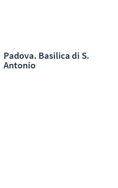 Padova. Basilica di S. Antonio