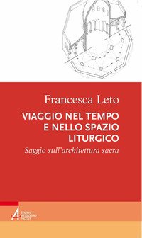 Viaggio nel tempo e nello spazio liturgico. Saggio sull'architettura sacra