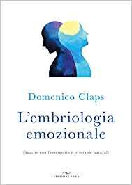 Embriologia Emozionale.Guarire con  l'omeopatia e le terapie naturali