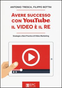 Avere successo con YouTube, il video è il re. Strategie e best practice di video marketing