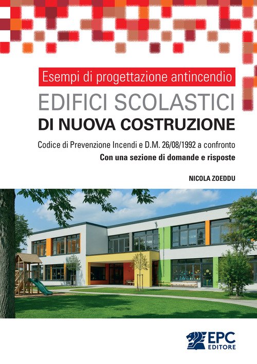 Esempi di progettazione antincendio. Edifici scolastici di nuova costruzione. Codice di Prevenzione Incendi e DM 26/08/1992 a confronto. Con una sezione di domande e risposte