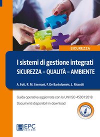 I sistemi di gestione integrati. Sicurezza, qualità, ambiente. Guida operativa aggiornata con la UNI ISO 45001:2018