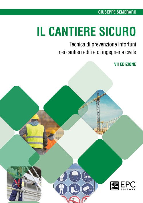 Il cantiere sicuro. Tecnica della prevenzione infortuni nei cantieri edili e di ingegneria civile
