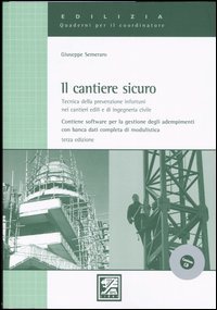 Il cantiere sicuro. Tecnica della prevenzione infortuni nei cantieri edili e di ingegneria civile