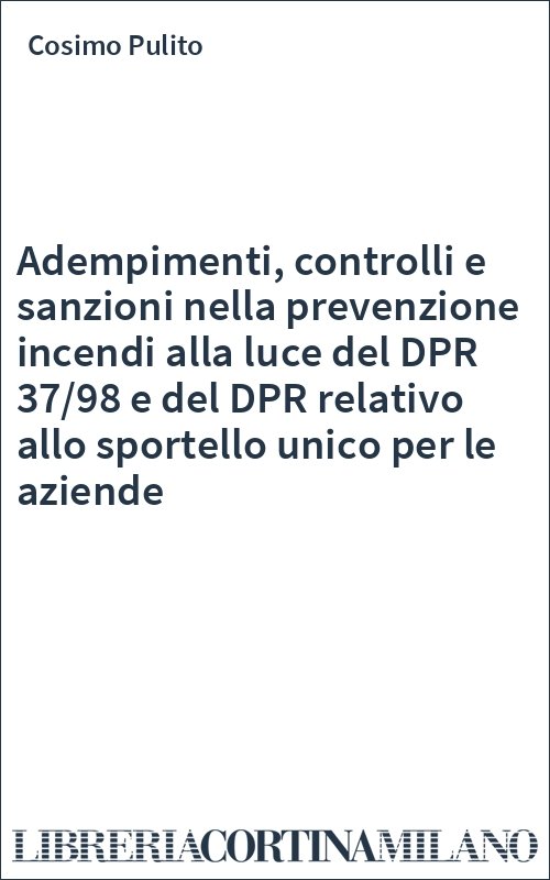 Adempimenti, controlli e sanzioni nella prevenzione incendi alla luce del DPR 37/98 e del DPR relativo allo sportello unico per le aziende