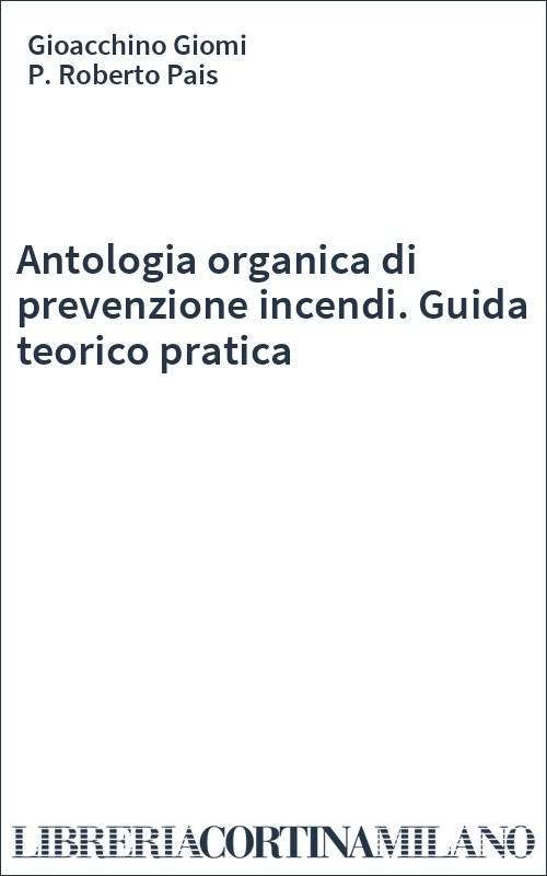 Antologia organica di prevenzione incendi. Guida teorico pratica