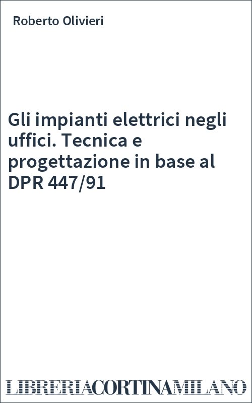 Gli impianti elettrici negli uffici. Tecnica e progettazione in base al DPR 447/91