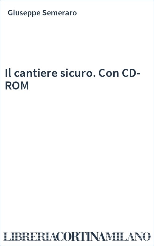 Il cantiere sicuro. Con CD-ROM