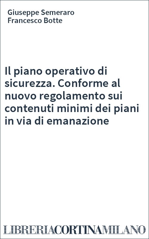 Il piano operativo di sicurezza. Conforme al nuovo regolamento sui contenuti minimi dei piani in via di emanazione