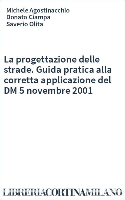 La progettazione delle strade. Guida pratica alla corretta applicazione del DM 5 novembre 2001