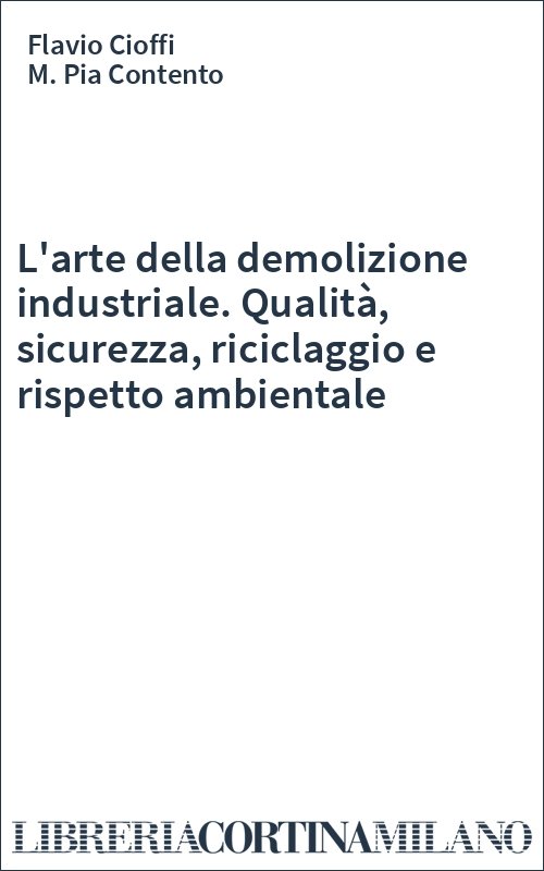 L'arte della demolizione industriale. Qualità, sicurezza, riciclaggio e rispetto ambientale
