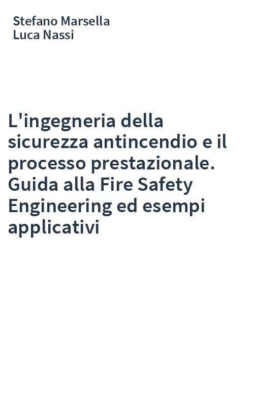 L'ingegneria della sicurezza antincendio e il processo prestazionale. Guida alla Fire Safety Engineering ed esempi applicativi