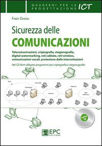 Sicurezza delle comunicazioni. Telecomunicazioni, criptografia, steganografia, digital watermarking, reti cablate, reti wireless...