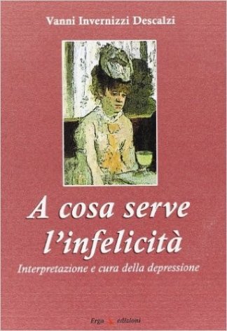 A cosa serve l'infelicità. Interpretazione e cura della depressione