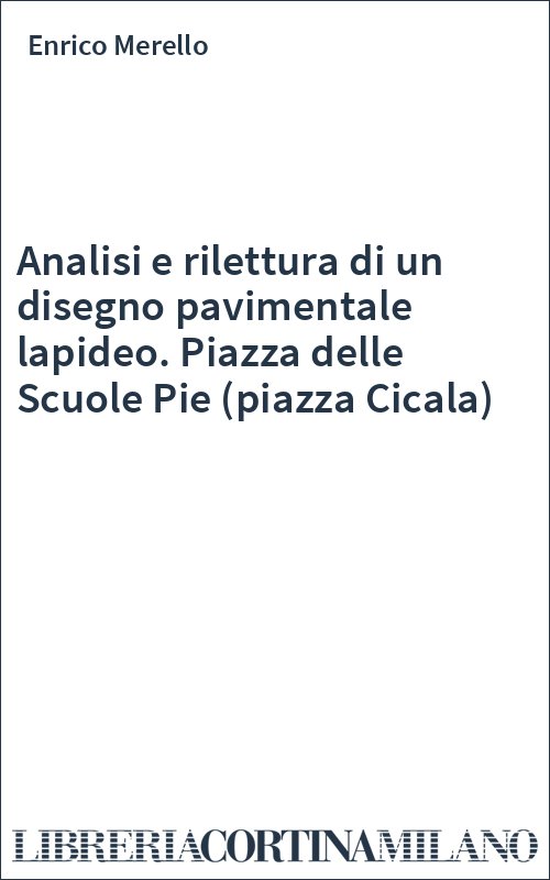 Analisi e rilettura di un disegno pavimentale lapideo. Piazza delle Scuole Pie (piazza Cicala)