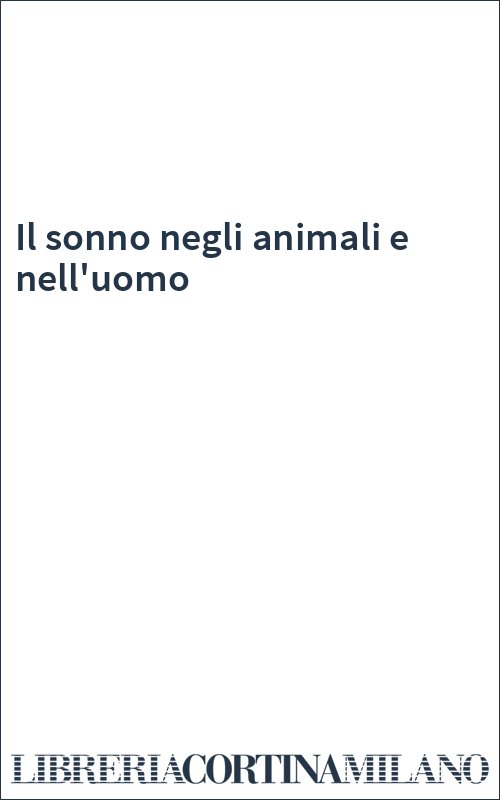 Il sonno negli animali e nell'uomo